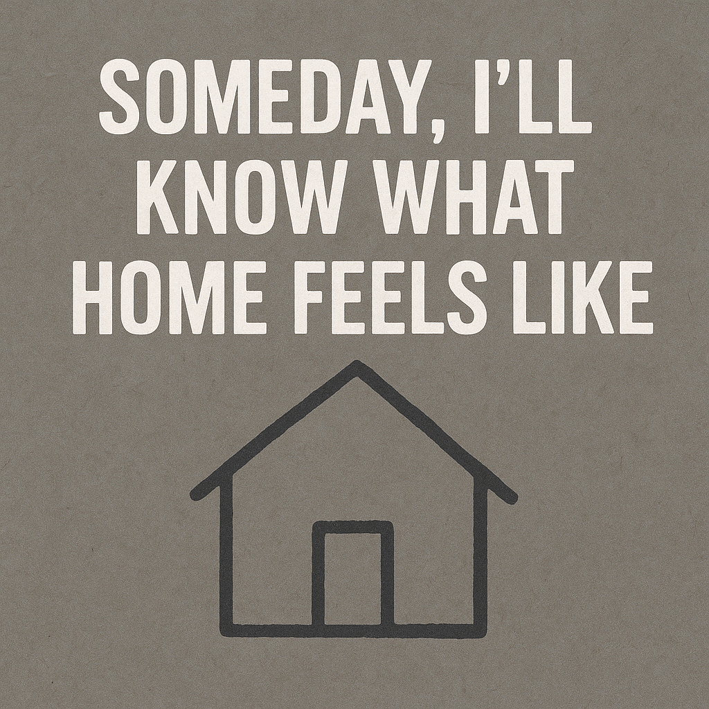 Someday, I’ll Know What Home Feels&nbsp;Like.