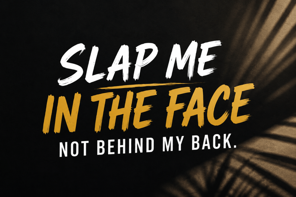 The Ones Who Slap Me in the Face, Not Behind My Back